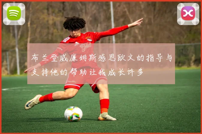 布兰登威廉姆斯感恩欧文的指导与支持他的帮助让我成长许多