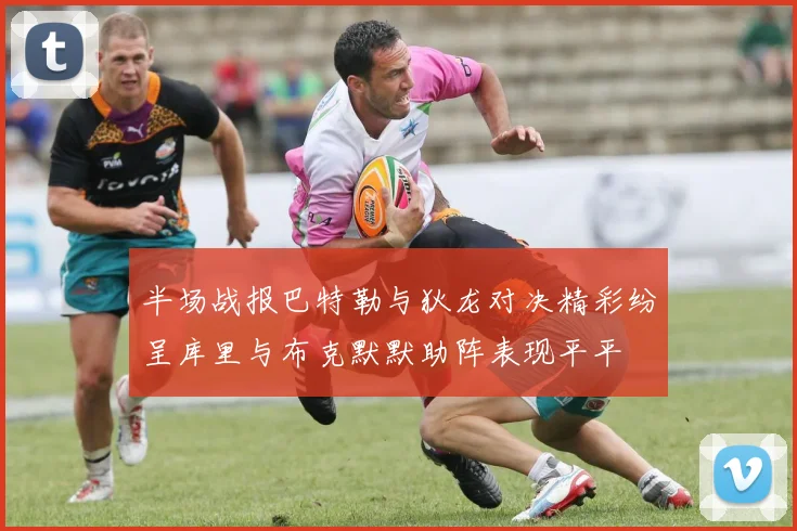 半场战报巴特勒与狄龙对决精彩纷呈库里与布克默默助阵表现平平